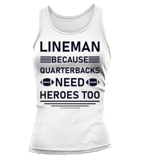 Lineman Because Quarterbacks Need Heroes Too Tank top Woman