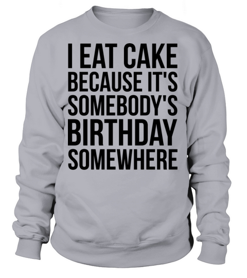 I Eat Cake Because Its Somebodys Birthday Women's Sweatshirt