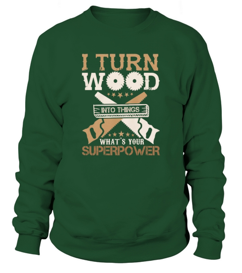 I Turn Woodworking Into Thiungs Whats Your Superpower Sweatshirt Unisex