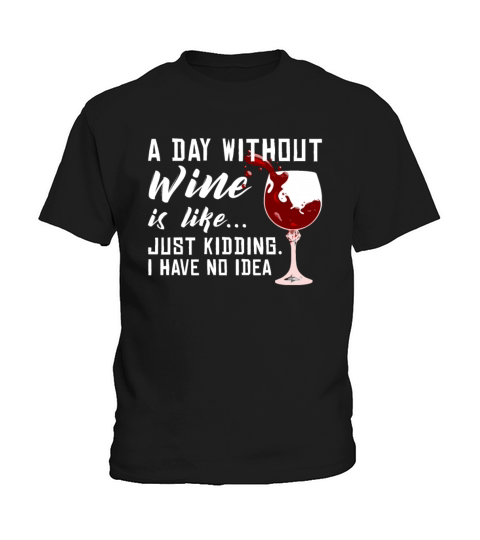 A Day Without Wine Is Like Just Kidding - Wine Kids T-Shirt