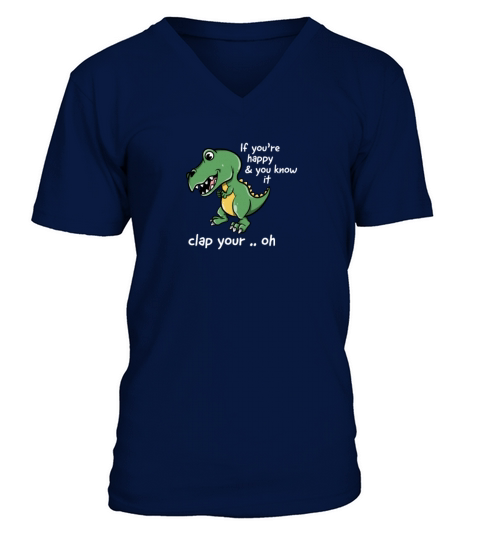 If Youre Happy and You Know It Clap Your Oh T-Rex Men's V-Neck T-shirt