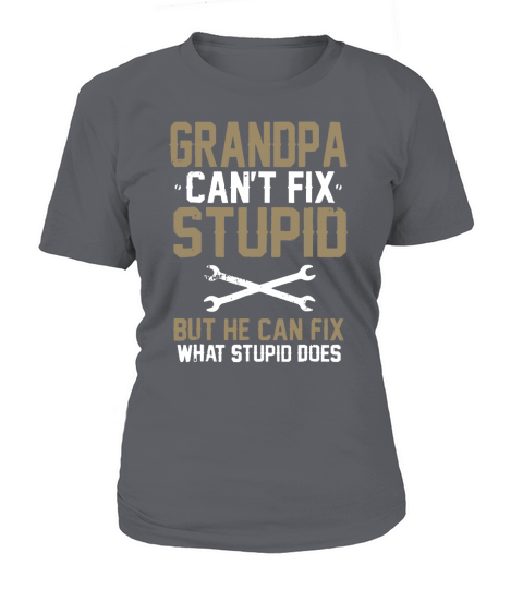 Grandpa Can’t Fix Stupid But He Can Fix What Stupid Does T-Shirt Woman
