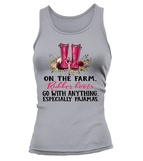 On the farm rubber boots go with anything especially pajamas Tank top Woman