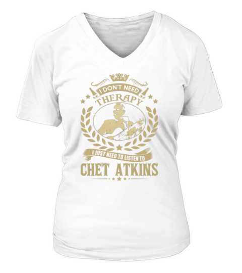 I Dont Need Therapy I Just Need To Listen To Chet Atkins TShirt V-neck T-Shirt Woman
