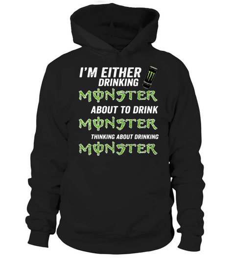 Im either drinking Monster about to drink Monster Hoodie Unisex