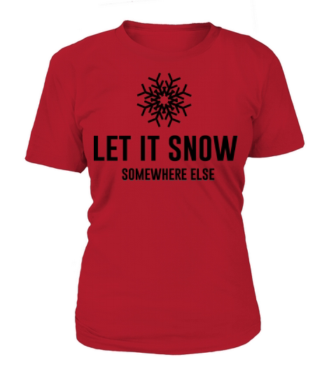 Let it snow somewhere else Women's T-Shirt