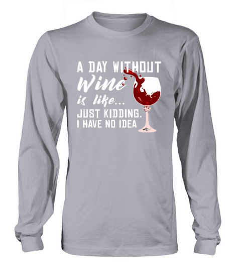 A Day Without Wine Is Like Just Kidding - Wine Men's Long Sleeve