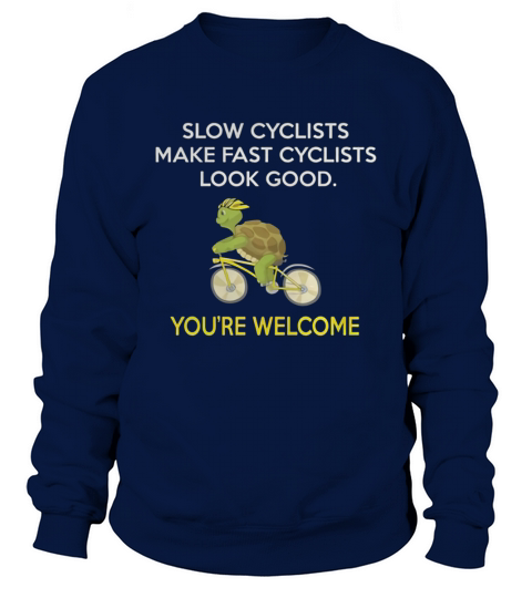 CYCLING  SLOW CYCLIST MAKE FAST CYCLISTS LOOK GOOD Sweatshirt Unisex