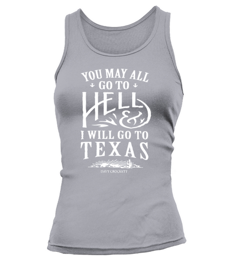 You May All Go To Hell And I Will Go To Texas Tank top Woman