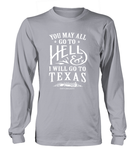 You May All Go To Hell And I Will Go To Texas Long sleeved Unisex