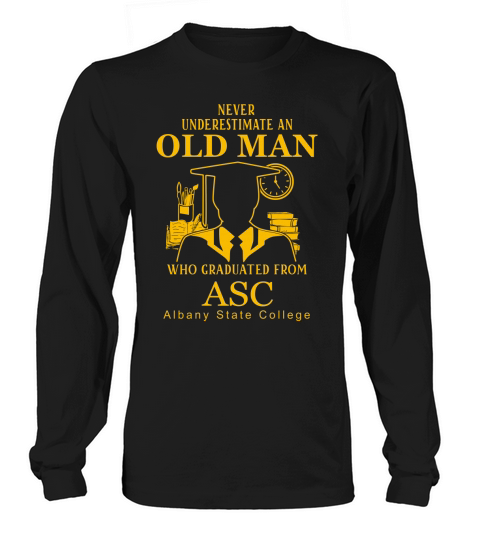 never underestimate an old man who graduated from  Albany State College Long sleeved Unisex