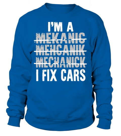 mekanic mechanic i fix cars funny shirt Sweatshirt Unisex