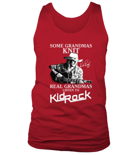 Funny some grandmas knit real grandmas listen to Kid Rock signature Tank Top Unisex