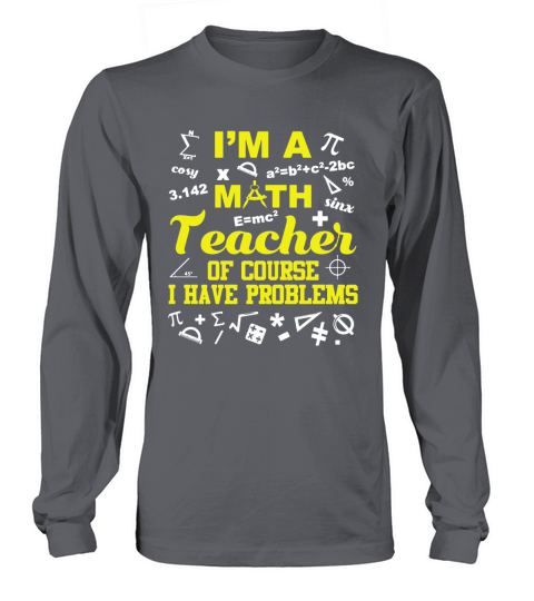 Im A Math Teacher Of Course I Have Problems T-Shirt Long sleeved Unisex