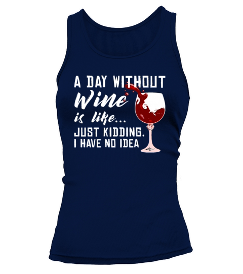 A Day Without Wine Is Like Just Kidding - Wine Women's Tank Top