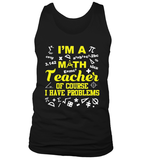 Im A Math Teacher Of Course I Have Problems T-Shirt Tank Top Unisex