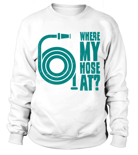 Where My Hose At Funny Firefighter Gift Men's Sweatshirt