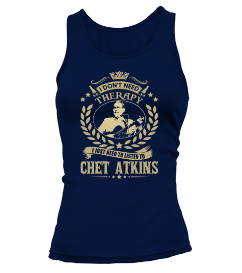 I Dont Need Therapy I Just Need To Listen To Chet Atkins TShirt Tank top Woman