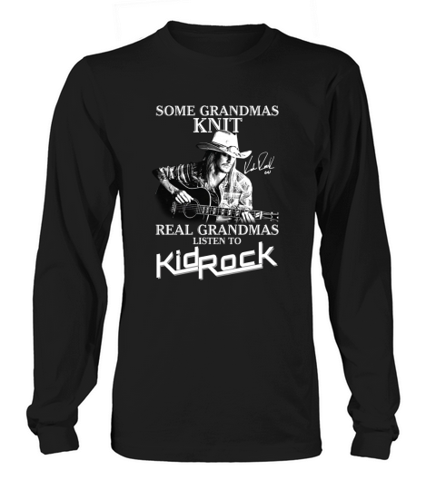 Funny some grandmas knit real grandmas listen to Kid Rock signature Long sleeved Unisex