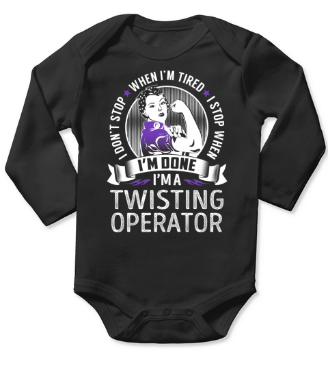 Im a Twisting Operator I dont Stop When Im Tired I Stop When Im Done Job Shirts Long Sleeve Baby One-Piece