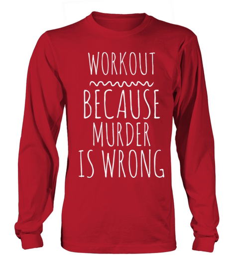 Workout Because Murder Is Wrong Funny Workout Exer Men's Long Sleeve