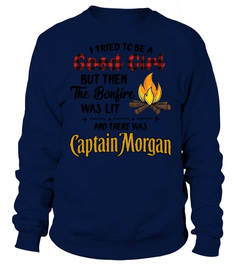 I tried to be a good girl but then the Bonfire was lit and there was Captain Morgan Sweatshirt Unisex
