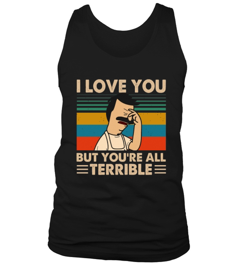 Bob’s Burgers i love you but you’re all terrible vintage Tank Top Unisex