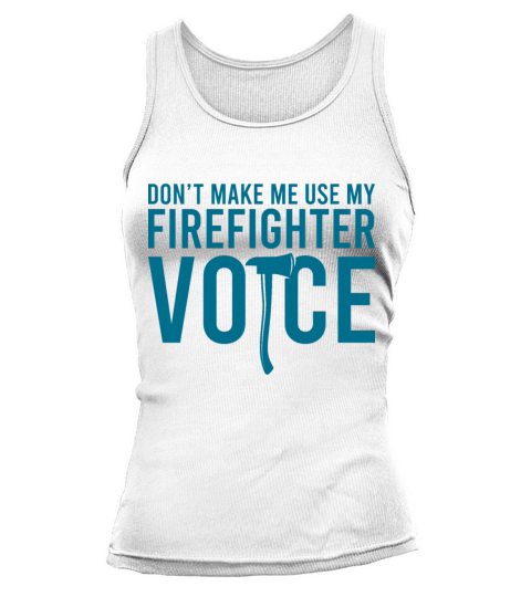 Make Me Use My Firefighter Voice Firefighter Gift Women's Tank Top