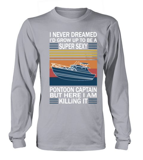 I Never Dreamed Id Grow Up To Be A Super Sexy Women's Long Sleeve