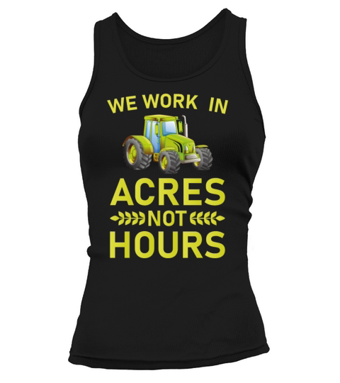 We Work in Acres Not Hours - farming Women's Tank Top