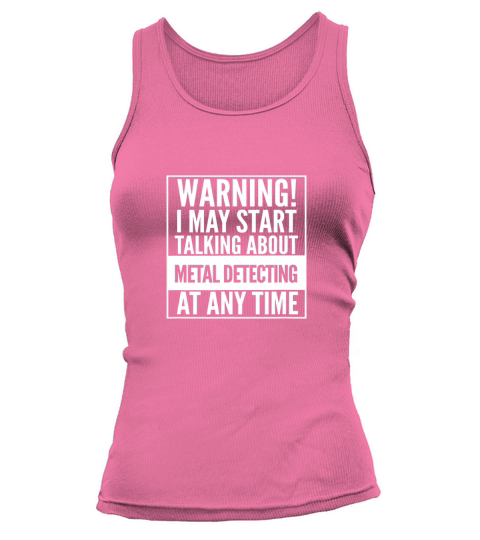 Warning I May Start Talking About Metal Detecting T-Shirt Tank top Woman