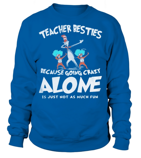 Dr Seuss teacher besties because going crazy alone is just not as much fun Sweatshirt Unisex
