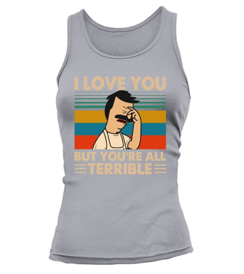 Bob’s Burgers i love you but you’re all terrible vintage Tank top Woman