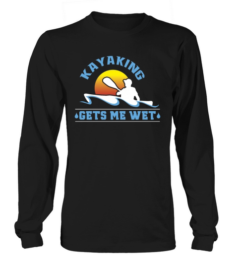 Kayaking Gets Me Wet Women's Long Sleeve