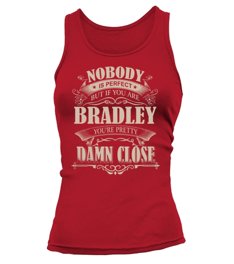 BRADLEY Nobody is perfect. But if you are BRADLEY youre pretty damn close - BRADLEY Tee Shirt, BRADLEY shirt, BRADLEY Hoodie, BRADLEY Family, BRADLEY Tee, BRADLEY Name Tank top Woman