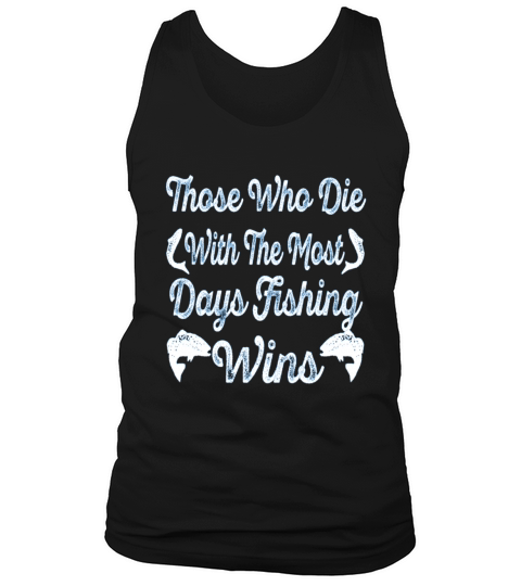 Those who die with the most days fishing wins Men's Tank Top