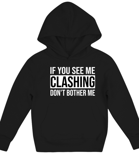 If You See Me Clashing Dont Bother Me Shirt Kids Hoodie