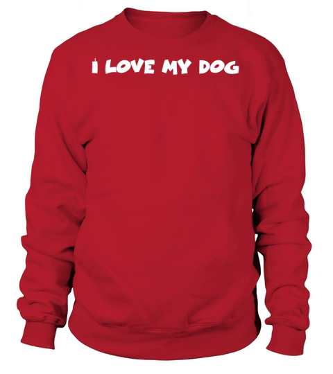 Dog Love Shirt - I Love my Dog Women's Sweatshirt