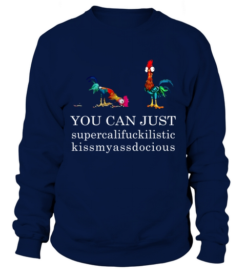 You can just supercalifuckilistic kissmyassadocious Sweatshirt Unisex