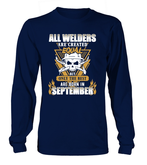 All welders are created equal but only the best are born in September Long sleeved Unisex