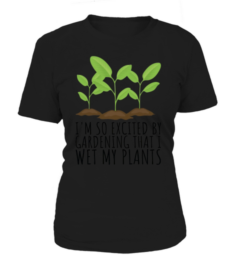 So Excited that I wet my Plants Plant and Gardening Gift Women's T-Shirt