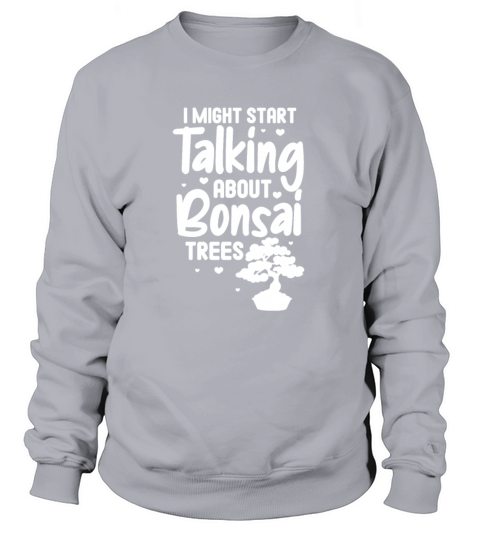 I Might Start Talking About Bonsai Trees Women's Sweatshirt