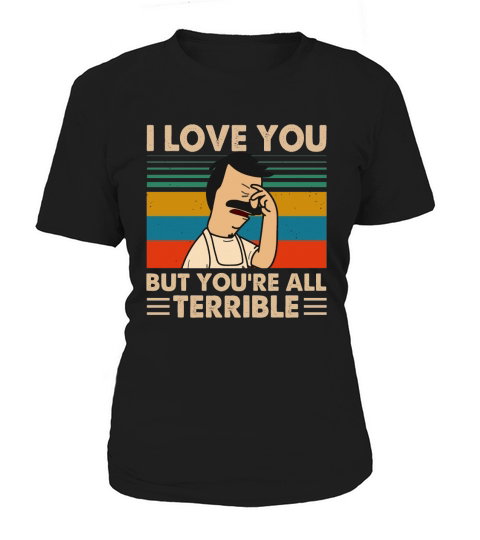 Bob’s Burgers i love you but you’re all terrible vintage Women's T-Shirt