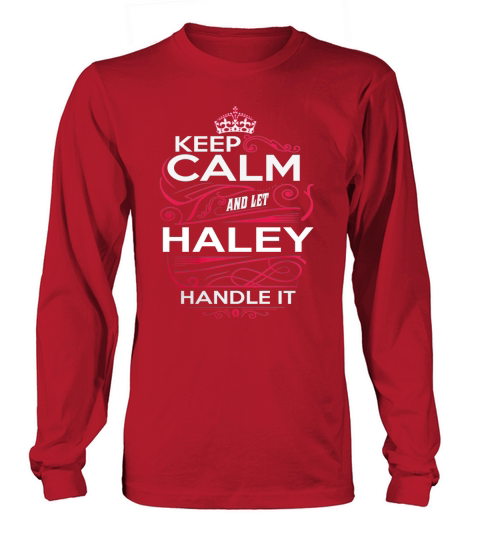 Keep Calm And Let HALEY Handle It - HALEY Tee Shirt, HALEY shirt, HALEY Hoodie, HALEY Family, HALEY Tee, HALEY Name, HALEY kid, HALEY Sweatshirt Long sleeved Unisex