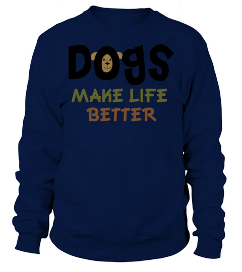 Dogs Make Life Better Men's Sweatshirt