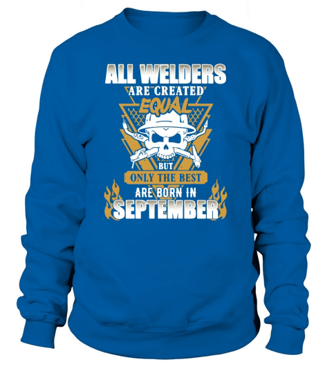 All welders are created equal but only the best are born in September Sweatshirt Unisex