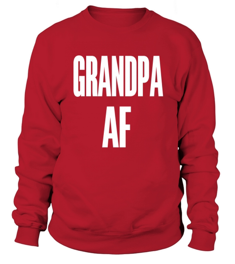 Grandpa AF TShirt Sweatshirt Unisex