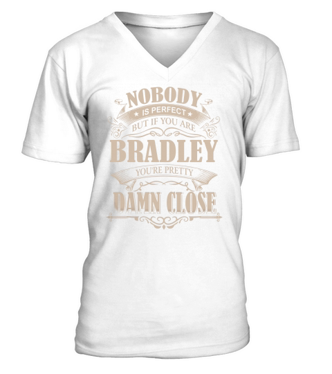 BRADLEY Nobody is perfect. But if you are BRADLEY youre pretty damn close - BRADLEY Tee Shirt, BRADLEY shirt, BRADLEY Hoodie, BRADLEY Family, BRADLEY Tee, BRADLEY Name V-Neck T-shirt