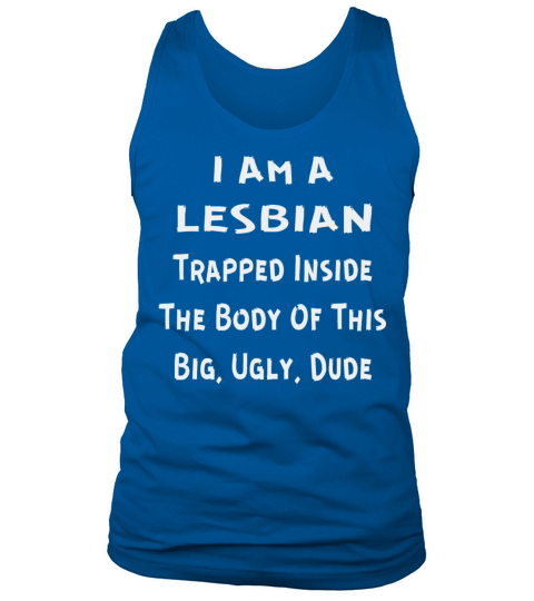 I Am A Lesbian Trapped Inside This Big Ugly Dude Men's Tank Top