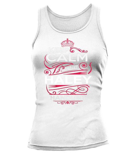 Keep Calm And Let HALEY Handle It - HALEY Tee Shirt, HALEY shirt, HALEY Hoodie, HALEY Family, HALEY Tee, HALEY Name, HALEY kid, HALEY Sweatshirt Tank top Woman